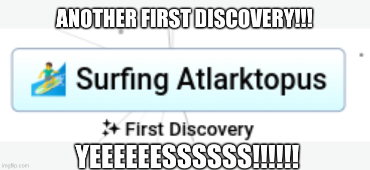 less gooooo | ANOTHER FIRST DISCOVERY!!! YEEEEEESSSSSS!!!!!! | image tagged in tag | made w/ Imgflip meme maker