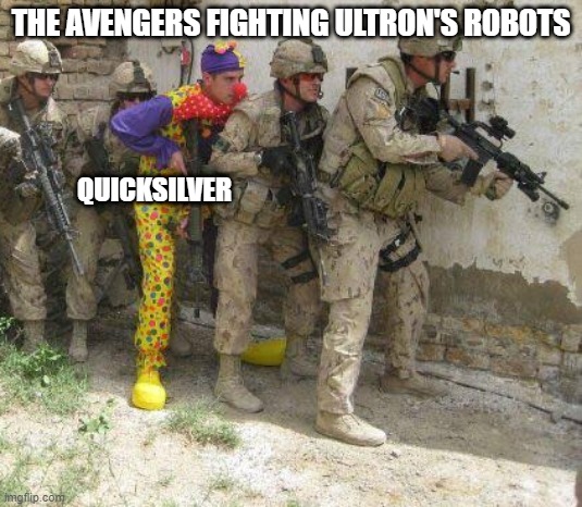 Not Faster Than A Bullet | THE AVENGERS FIGHTING ULTRON'S ROBOTS; QUICKSILVER | image tagged in army clown | made w/ Imgflip meme maker
