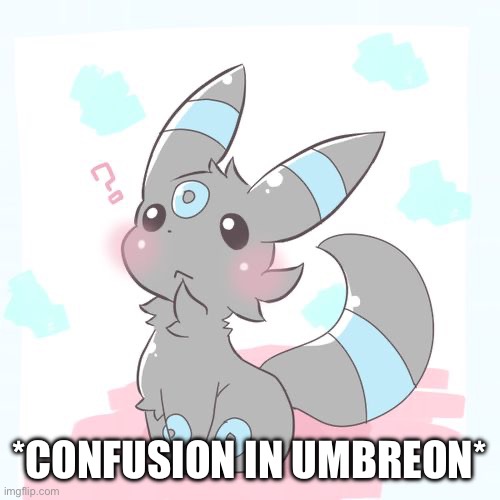 confused umbreon | *CONFUSION IN UMBREON* | image tagged in confused umbreon | made w/ Imgflip meme maker