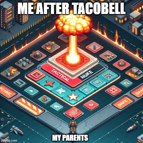 Tactical Nuke | ME AFTER TACOBELL; MY PARENTS | image tagged in tactical nuke | made w/ Imgflip meme maker