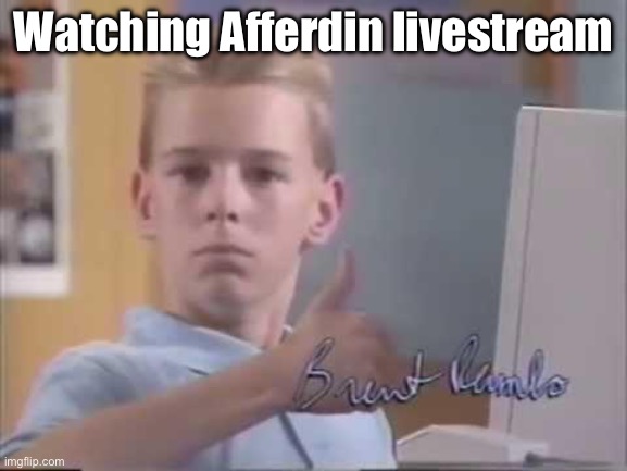 Brent Rambo | Watching Afferdin livestream | image tagged in brent rambo | made w/ Imgflip meme maker