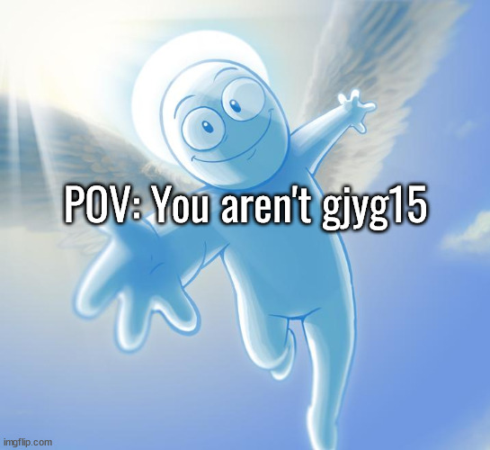 angel | POV: You aren't gjyg15 | image tagged in angel | made w/ Imgflip meme maker