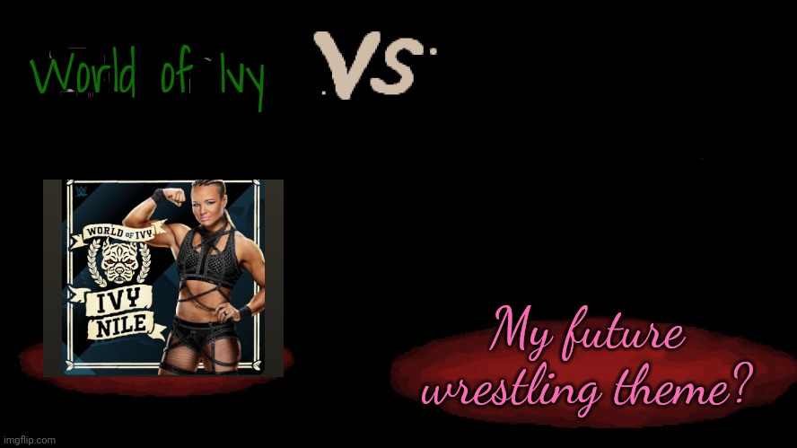 Which one do u guys want first? (Btw they'll take a maximum of a month to be ready/released) | World of Ivy; My future wrestling theme? | made w/ Imgflip meme maker