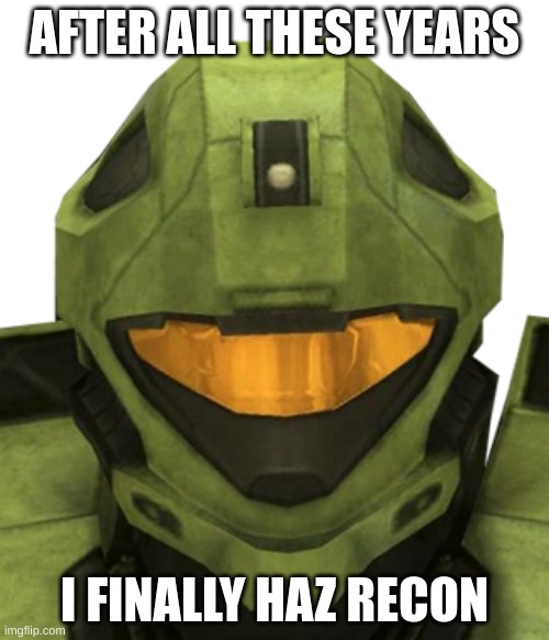 i haz recon | AFTER ALL THESE YEARS; I FINALLY HAZ RECON | image tagged in i haz recon | made w/ Imgflip meme maker