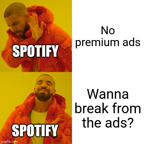 We all know this pain | No premium ads; SPOTIFY; Wanna break from the ads? SPOTIFY | image tagged in memes,drake hotline bling,spotify,premium | made w/ Imgflip meme maker