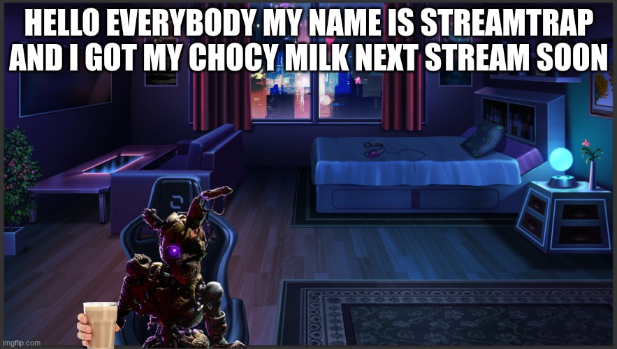 springtrap returns as streamtrap | HELLO EVERYBODY MY NAME IS STREAMTRAP AND I GOT MY CHOCY MILK NEXT STREAM SOON | image tagged in springtrap,choccy milk,streaming,fnaf | made w/ Imgflip meme maker