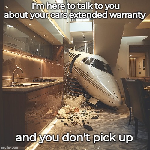 I'm here to talk to you about your cars extended warranty; and you don't pick up | image tagged in funny,ai | made w/ Imgflip meme maker