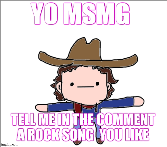 Im kinda out of rock songs to learn | YO MSMG; TELL ME IN THE COMMENT A ROCK SONG  YOU LIKE | image tagged in supercat's little announcement | made w/ Imgflip meme maker