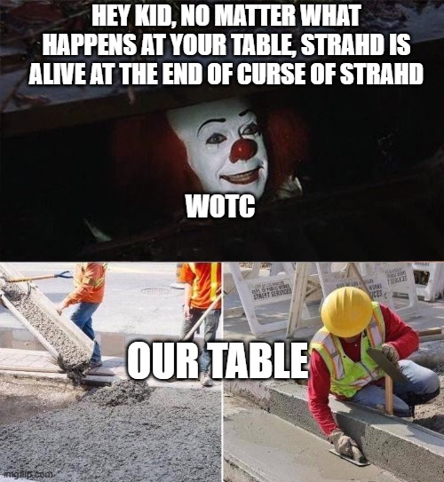 Strahd is Dead | HEY KID, NO MATTER WHAT HAPPENS AT YOUR TABLE, STRAHD IS ALIVE AT THE END OF CURSE OF STRAHD; WOTC; OUR TABLE | image tagged in pennywise sewer nope,curse of strahd,wotc,wizards of the coast,dnd,dungeons and dragons | made w/ Imgflip meme maker