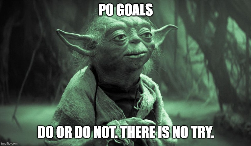 Meme of Yoda: "P0 goals. Do or do not. There is no try."