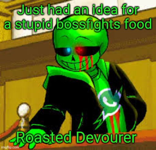 Probably the most expensive food in existence | Just had an idea for a stupid bossfights food; Roasted Devourer | image tagged in green snas | made w/ Imgflip meme maker