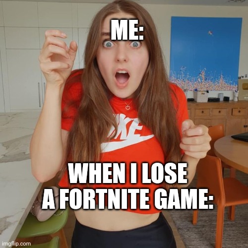 When I lose a game of fortnite: | ME:; WHEN I LOSE A FORTNITE GAME: | image tagged in fortnite | made w/ Imgflip meme maker