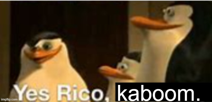 Yes Rico, (Blank) | kaboom. | image tagged in yes rico blank | made w/ Imgflip meme maker