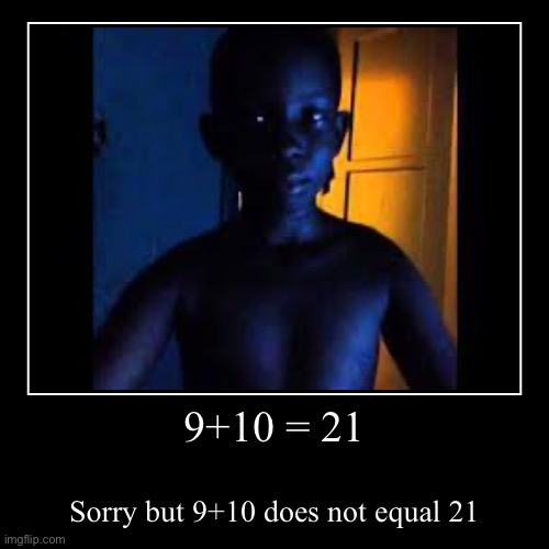 9+10=21 | 9+10 = 21 | Sorry but 9+10 does not equal 21 | image tagged in funny,demotivationals | made w/ Imgflip demotivational maker