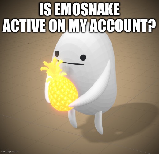 IS EMOSNAKE ACTIVE ON MY ACCOUNT? | made w/ Imgflip meme maker