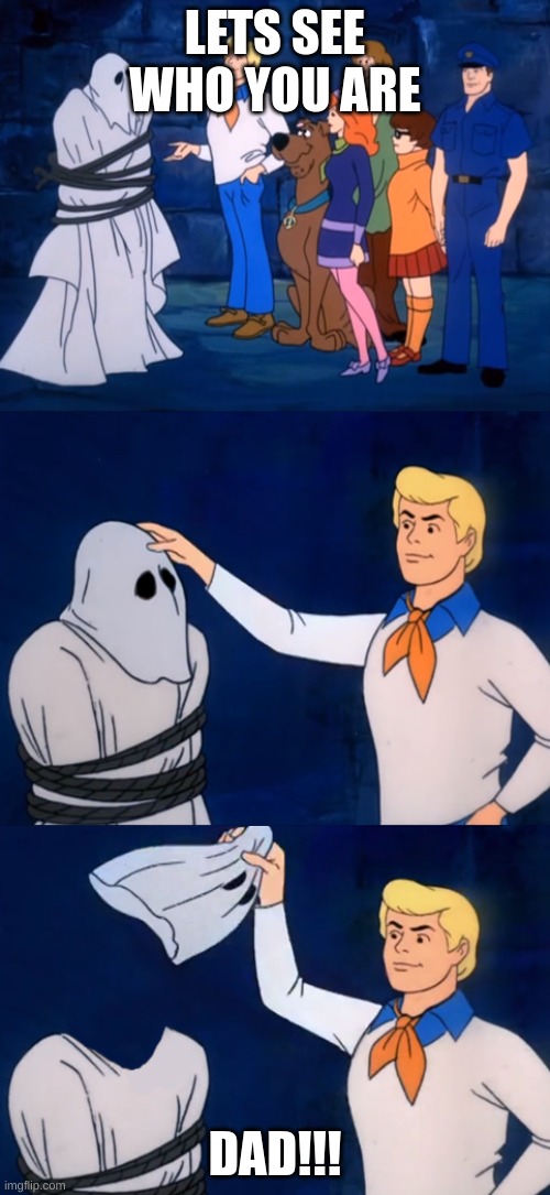 Scooby Doo Ghost Meme (No face) | LETS SEE WHO YOU ARE; DAD!!! | image tagged in scooby doo ghost meme no face | made w/ Imgflip meme maker