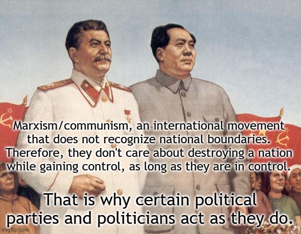 Joe, Mao and Joe | Marxism/communism, an international movement that does not recognize national boundaries. Therefore, they don't care about destroying a nation while gaining control, as long as they are in control. That is why certain political parties and politicians act as they do. | image tagged in stalin mao and biden,biden,communism,democrat party | made w/ Imgflip meme maker