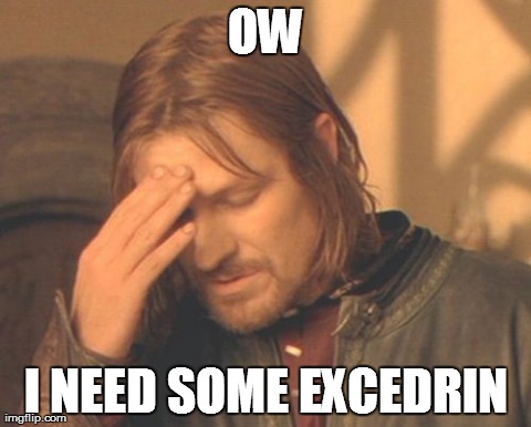 Frustrated Boromir | OW I NEED SOME EXCEDRIN | image tagged in memes,frustrated boromir | made w/ Imgflip meme maker