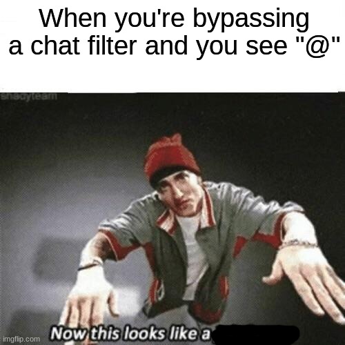 Now this looks like a job for me | When you're bypassing a chat filter and you see "@" | image tagged in now this looks like a job for me | made w/ Imgflip meme maker