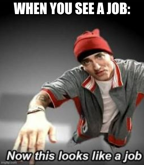 WHEN YOU SEE A JOB: | made w/ Imgflip meme maker