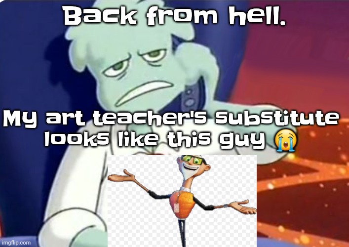 BAHAHAHAH | Back from hell. My art teacher's substitute looks like this guy 😭 | image tagged in when the dominos pizza order | made w/ Imgflip meme maker