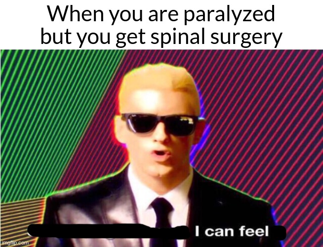 Something’s wrong | When you are paralyzed but you get spinal surgery | image tagged in something s wrong | made w/ Imgflip meme maker