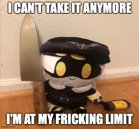 AAAAA (MD memes bc im losing my sanity making ep 2 of marble drones) | I CAN'T TAKE IT ANYMORE; I'M AT MY FRICKING LIMIT | image tagged in n with a knife,memes,murder drones,i can't take it | made w/ Imgflip meme maker