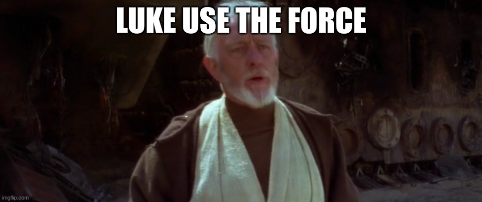 old ben | LUKE USE THE FORCE | image tagged in old ben | made w/ Imgflip meme maker