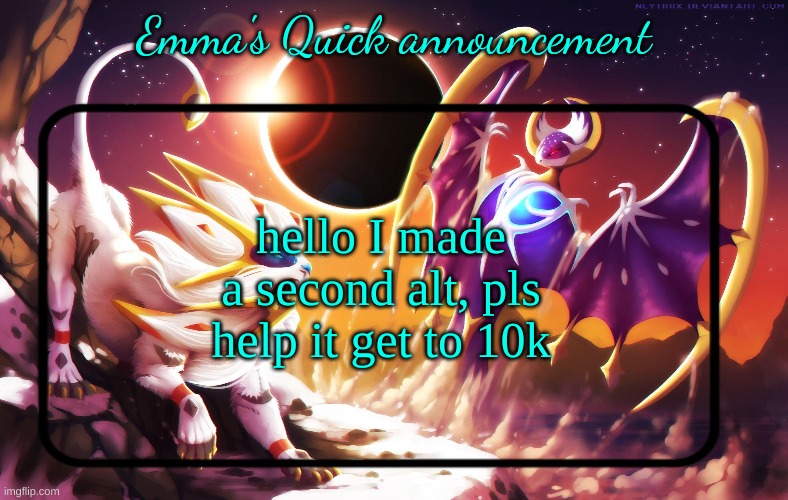 Emma's Quick announcement temp | hello I made a second alt, pls help it get to 10k | image tagged in emma's quick announcement temp | made w/ Imgflip meme maker
