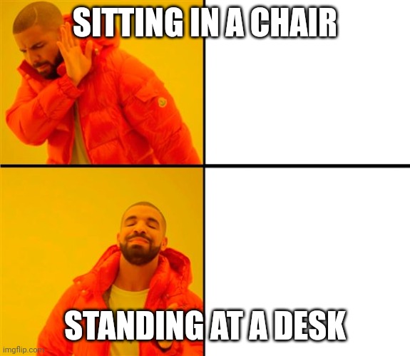 Ergonomic chair? | SITTING IN A CHAIR; STANDING AT A DESK | image tagged in drake no/yes | made w/ Imgflip meme maker