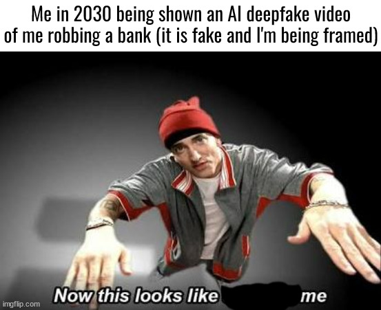 Now this looks like a job for me | Me in 2030 being shown an AI deepfake video of me robbing a bank (it is fake and I'm being framed) | image tagged in now this looks like a job for me | made w/ Imgflip meme maker