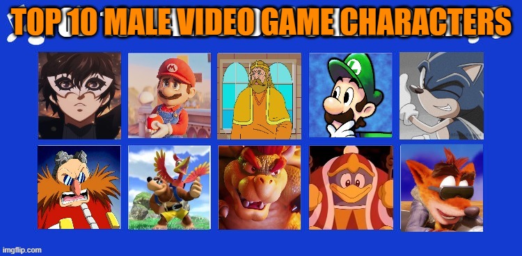 top 10 male video game characters | TOP 10 MALE VIDEO GAME CHARACTERS | image tagged in top 10 male video game characters,video games,men,nintendo,sega,xbox | made w/ Imgflip meme maker