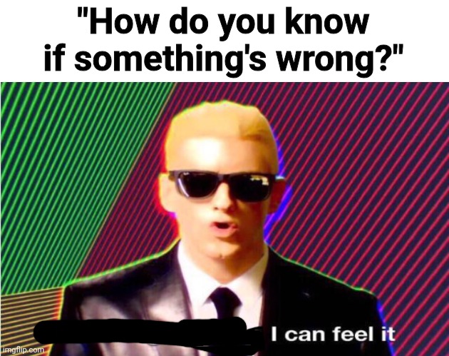 M&M | "How do you know if something's wrong?" | image tagged in something s wrong | made w/ Imgflip meme maker