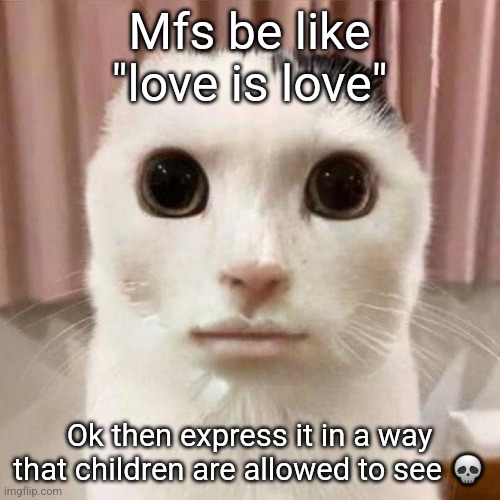 Not homophobic though, just saying that these "love is love" parade's are not really necessary for children | Mfs be like "love is love"; Ok then express it in a way that children are allowed to see 💀 | image tagged in my honest reaction | made w/ Imgflip meme maker