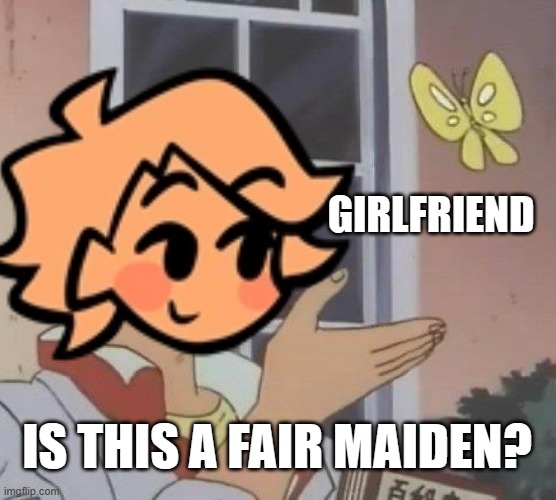 Is this a fair maiden? | GIRLFRIEND; IS THIS A FAIR MAIDEN? | image tagged in memes,is this a pigeon,fnf,friday night funkin | made w/ Imgflip meme maker