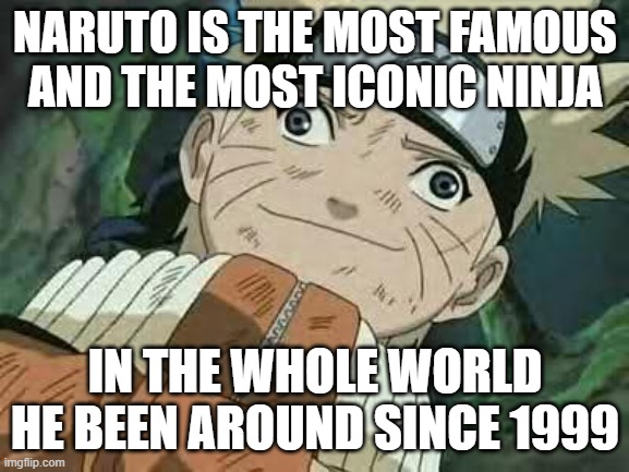 the most famous ninja | NARUTO IS THE MOST FAMOUS AND THE MOST ICONIC NINJA; IN THE WHOLE WORLD HE BEEN AROUND SINCE 1999 | image tagged in derp naruto,hall of fame,icon,ninja,1999,naruto | made w/ Imgflip meme maker