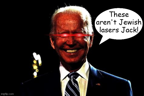 Not Jewish lasers | These aren't Jewish lasers Jack! | image tagged in dark brandon,laser eyes,joe biden,jack,president of  the untied states of america,leamomade | made w/ Imgflip meme maker