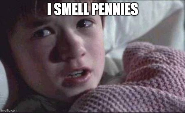 I SMELL PENNIES | I SMELL PENNIES | image tagged in memes,i see dead people,tiktok | made w/ Imgflip meme maker
