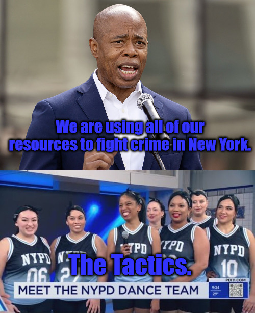 NYPD Anto Crime Dance Team | We are using all of our resources to fight crime in New York. The Tactics. | image tagged in eric adams | made w/ Imgflip meme maker
