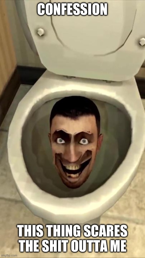 Skibidi toilet | CONFESSION THIS THING SCARES THE SHIT OUTTA ME | image tagged in skibidi toilet | made w/ Imgflip meme maker