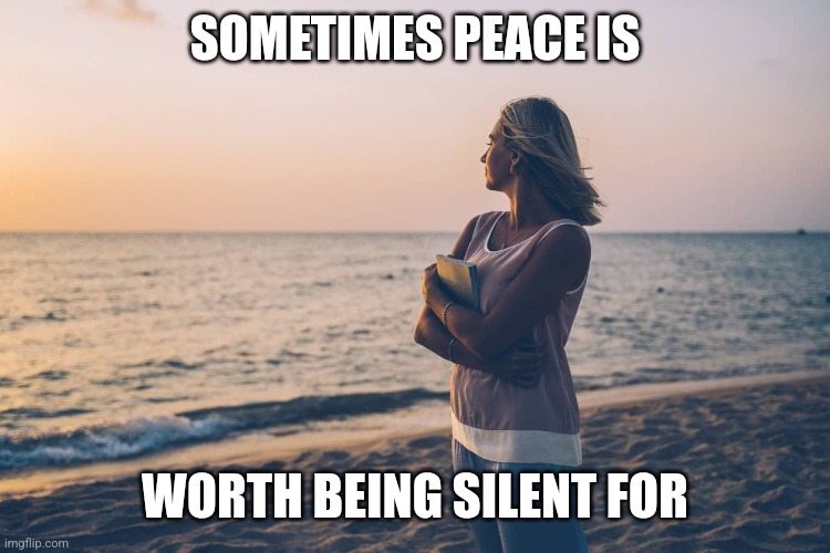 SOMETIMES PEACE IS; WORTH BEING SILENT FOR | image tagged in peace,quiet | made w/ Imgflip meme maker