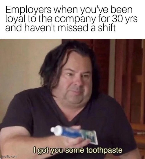 image tagged in employer,company,toothpaste | made w/ Imgflip meme maker