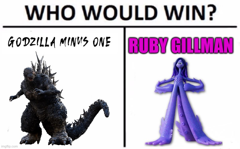 Honestly, this might be the most fair fight we could ever get for Ruby, but minus one slams | RUBY GILLMAN | image tagged in memes,who would win,godzilla minus one | made w/ Imgflip meme maker