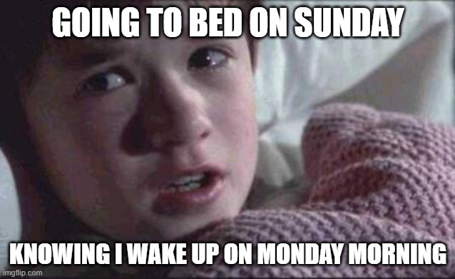 Sunday to Monday | GOING TO BED ON SUNDAY; KNOWING I WAKE UP ON MONDAY MORNING | image tagged in memes,i see dead people | made w/ Imgflip meme maker