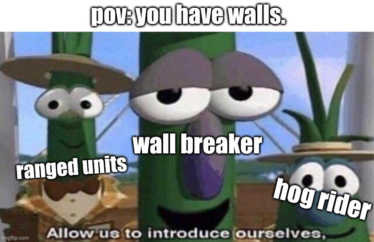 VeggieTales 'Allow us to introduce ourselfs' | pov: you have walls. wall breaker; ranged units; hog rider | image tagged in clash of clans,mobile,gaming,mobile gaming | made w/ Imgflip meme maker