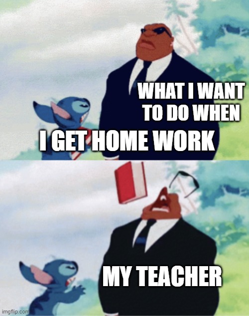 Stitch throwing book | WHAT I WANT TO DO WHEN; I GET HOME WORK; MY TEACHER | image tagged in stitch throwing book | made w/ Imgflip meme maker