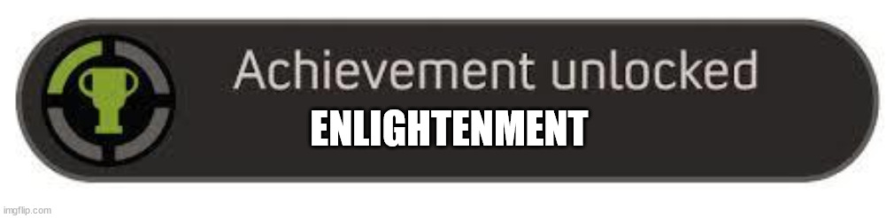 achievement unlocked | ENLIGHTENMENT | image tagged in achievement unlocked | made w/ Imgflip meme maker