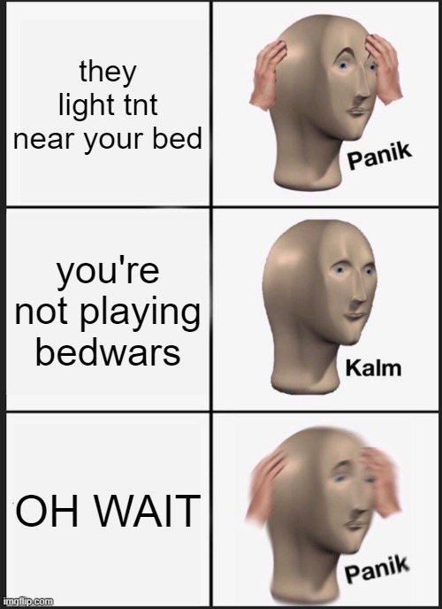 Panik Kalm Panik | they light tnt near your bed; you're not playing bedwars; OH WAIT | image tagged in memes,panik kalm panik | made w/ Imgflip meme maker