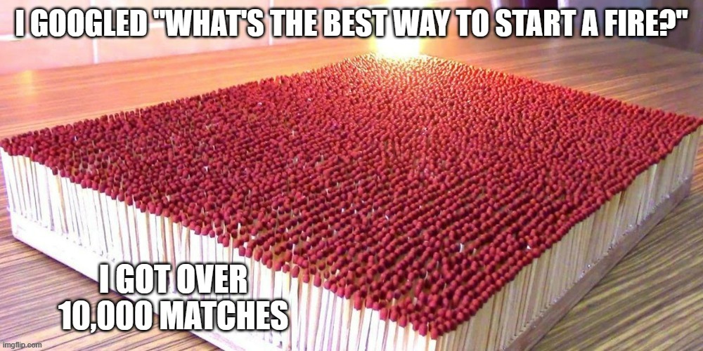 meme by Brad google How to start a fire with matches | image tagged in fun,funny,fire,matches,funny meme,humor | made w/ Imgflip meme maker