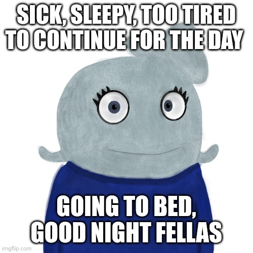 Zzzzzzz | SICK, SLEEPY, TOO TIRED TO CONTINUE FOR THE DAY; GOING TO BED, GOOD NIGHT FELLAS | image tagged in blueworld twitter | made w/ Imgflip meme maker